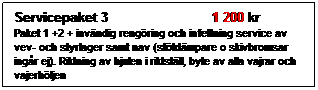 Textruta: Servicepaket 3                          1 200 kr
Paket 1 +2 + invndig rengring och infettning service av vev- och styrlager samt nav (sttdmpare o skivbromsar ingr ej). Riktning av hjulen i riktstll, byte av alla vajrar och vajerhljen
 
